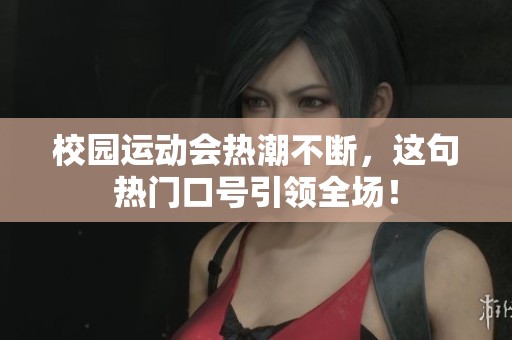 校园运动会热潮不断，这句热门口号引领全场！