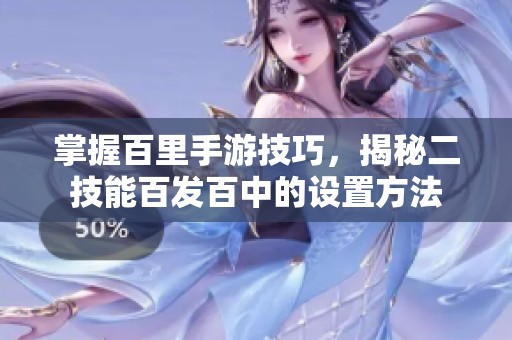 掌握百里手游技巧，揭秘二技能百发百中的设置方法