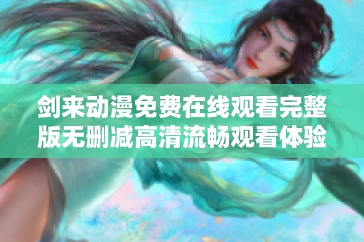 剑来动漫免费在线观看完整版无删减高清流畅观看体验