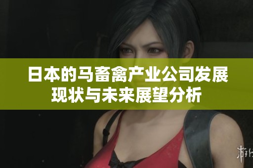 日本的马畜禽产业公司发展现状与未来展望分析