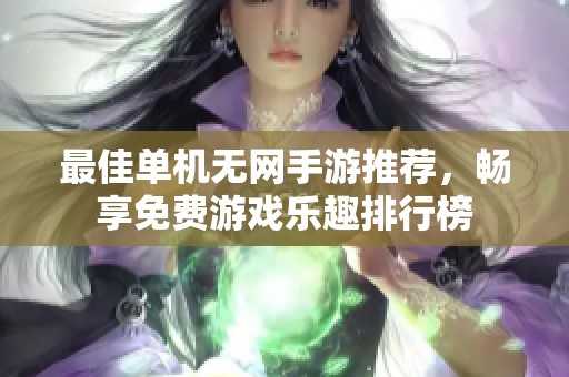 最佳单机无网手游推荐，畅享免费游戏乐趣排行榜