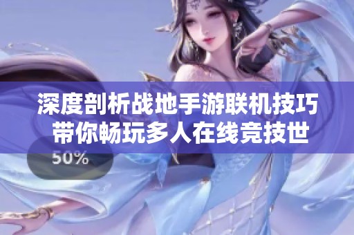 深度剖析战地手游联机技巧 带你畅玩多人在线竞技世界