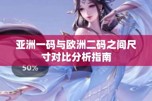 亚洲一码与欧洲二码之间尺寸对比分析指南