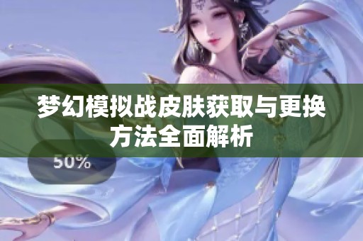 梦幻模拟战皮肤获取与更换方法全面解析