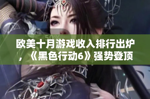 欧美十月游戏收入排行出炉，《黑色行动6》强势登顶