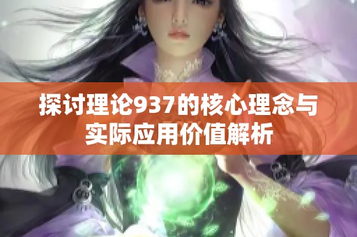 探讨理论937的核心理念与实际应用价值解析