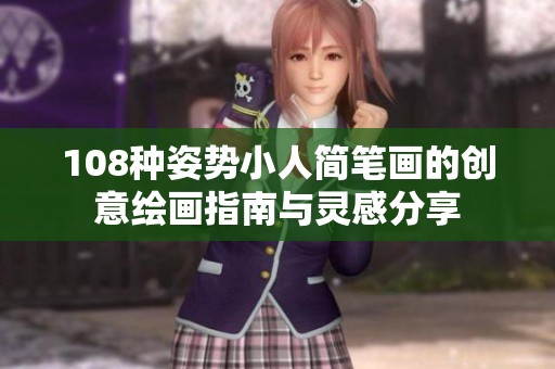 108种姿势小人简笔画的创意绘画指南与灵感分享
