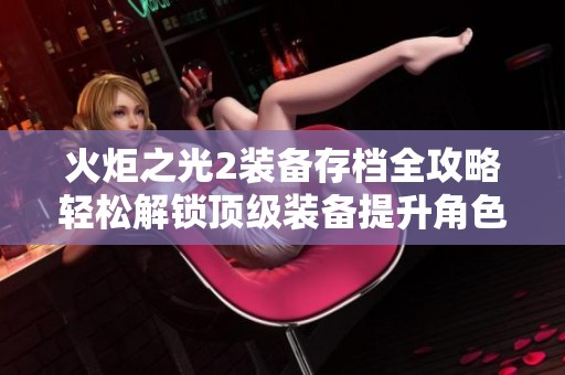 火炬之光2装备存档全攻略轻松解锁顶级装备提升角色战力