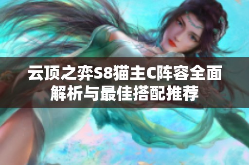云顶之弈S8猫主C阵容全面解析与最佳搭配推荐