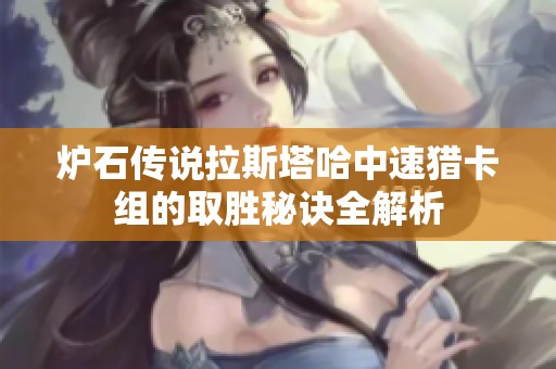 炉石传说拉斯塔哈中速猎卡组的取胜秘诀全解析
