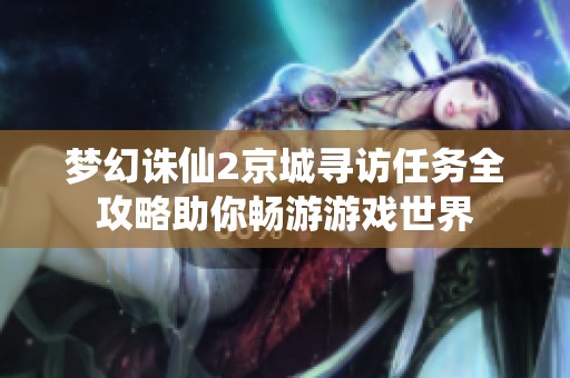 梦幻诛仙2京城寻访任务全攻略助你畅游游戏世界