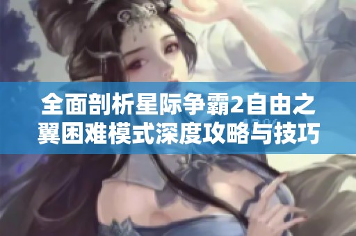 全面剖析星际争霸2自由之翼困难模式深度攻略与技巧分享