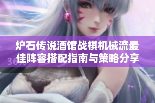 炉石传说酒馆战棋机械流最佳阵容搭配指南与策略分享