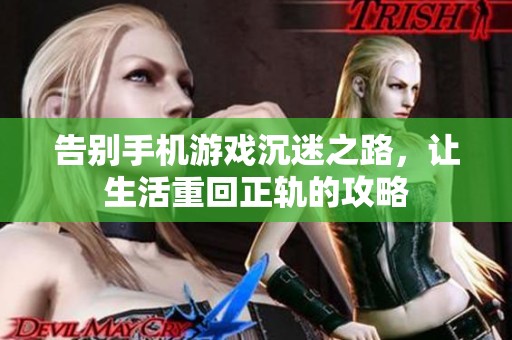 告别手机游戏沉迷之路，让生活重回正轨的攻略