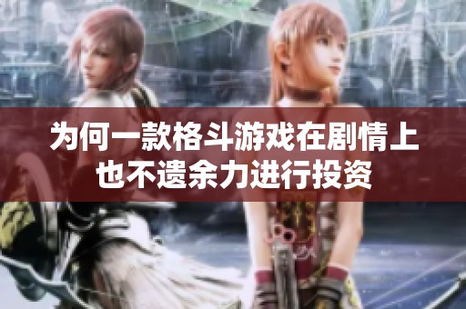 为何一款格斗游戏在剧情上也不遗余力进行投资