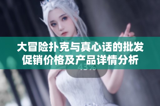 大冒险扑克与真心话的批发促销价格及产品详情分析