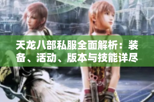 天龙八部私服全面解析：装备、活动、版本与技能详尽介绍