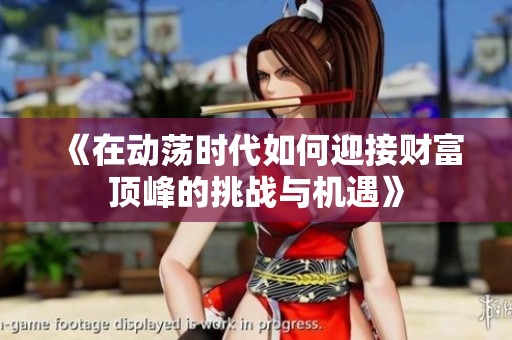 《在动荡时代如何迎接财富顶峰的挑战与机遇》