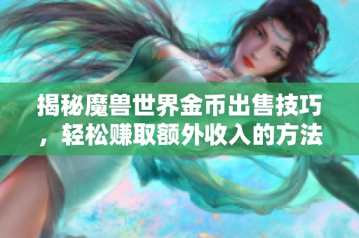 揭秘魔兽世界金币出售技巧，轻松赚取额外收入的方法