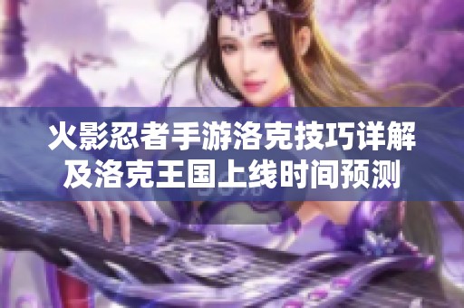 火影忍者手游洛克技巧详解及洛克王国上线时间预测