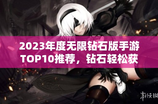 2023年度无限钻石版手游TOP10推荐，钻石轻松获取尽在掌握