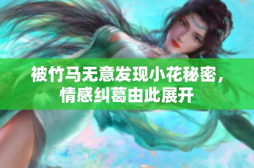 被竹马无意发现小花秘密，情感纠葛由此展开