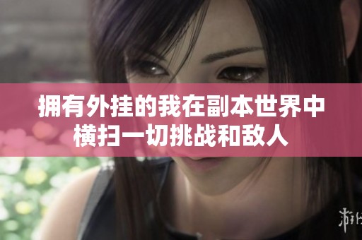 拥有外挂的我在副本世界中横扫一切挑战和敌人