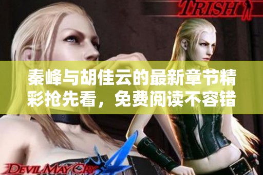 秦峰与胡佳云的最新章节精彩抢先看，免费阅读不容错过