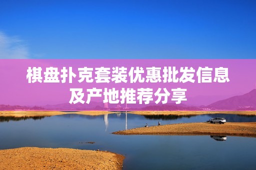 棋盘扑克套装优惠批发信息及产地推荐分享