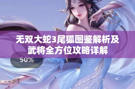 无双大蛇3尾狐图鉴解析及武将全方位攻略详解