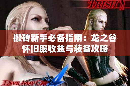 搬砖新手必备指南：龙之谷怀旧服收益与装备攻略