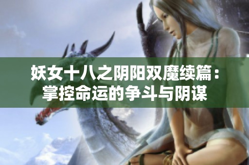 妖女十八之阴阳双魔续篇：掌控命运的争斗与阴谋