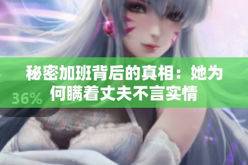 秘密加班背后的真相：她为何瞒着丈夫不言实情
