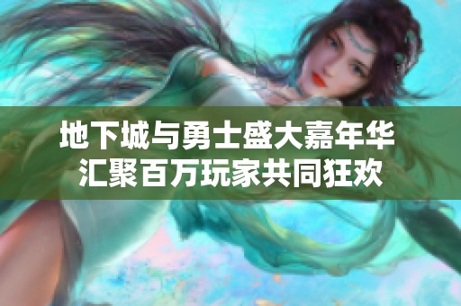地下城与勇士盛大嘉年华 汇聚百万玩家共同狂欢