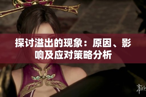 探讨溢出的现象：原因、影响及应对策略分析