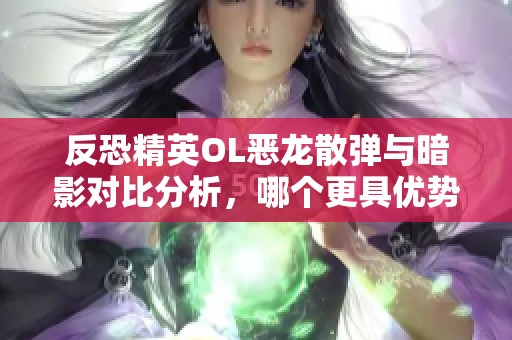 反恐精英OL恶龙散弹与暗影对比分析，哪个更具优势