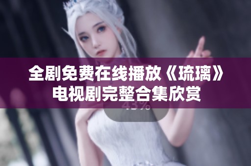 全剧免费在线播放《琉璃》电视剧完整合集欣赏