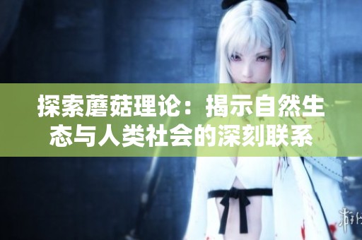 探索蘑菇理论：揭示自然生态与人类社会的深刻联系
