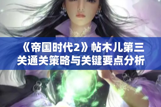 《帝国时代2》帖木儿第三关通关策略与关键要点分析
