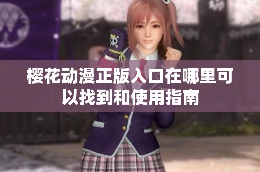 樱花动漫正版入口在哪里可以找到和使用指南