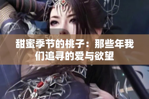 甜蜜季节的桃子：那些年我们追寻的爱与欲望