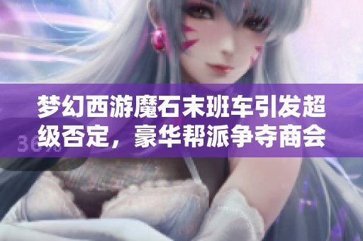 梦幻西游魔石末班车引发超级否定，豪华帮派争夺商会奖励160军