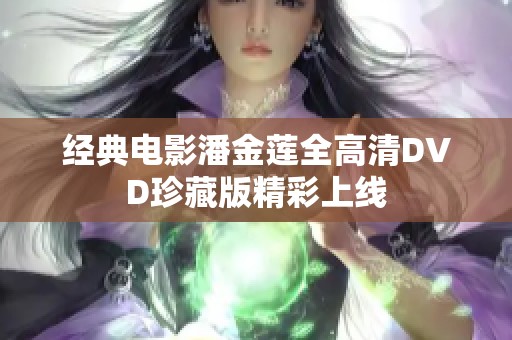 经典电影潘金莲全高清DVD珍藏版精彩上线