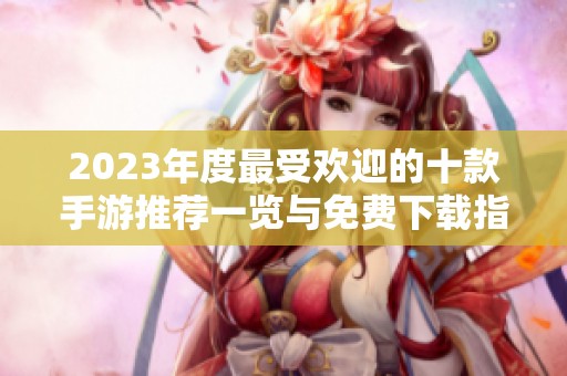 2023年度最受欢迎的十款手游推荐一览与免费下载指南