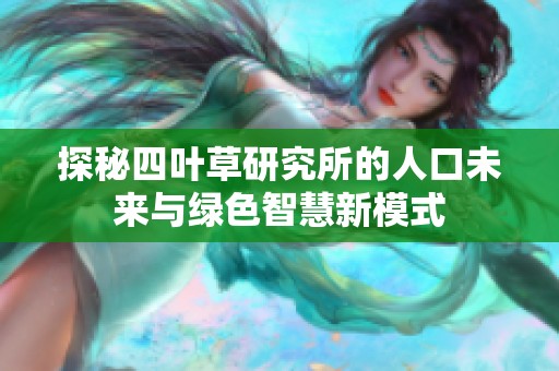 探秘四叶草研究所的人口未来与绿色智慧新模式