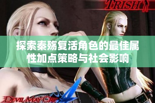 探索秦殇复活角色的最佳属性加点策略与社会影响