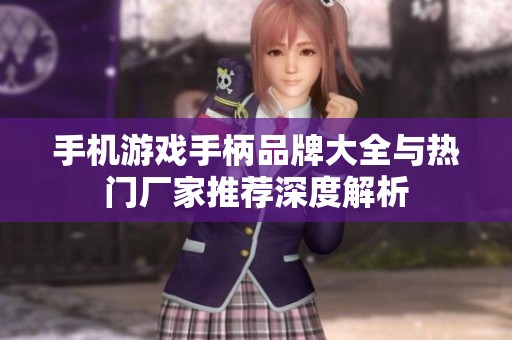 手机游戏手柄品牌大全与热门厂家推荐深度解析