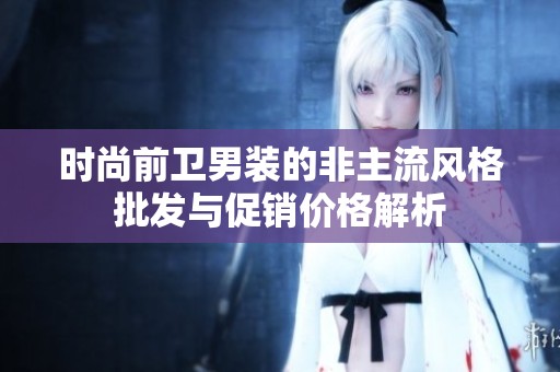 时尚前卫男装的非主流风格批发与促销价格解析