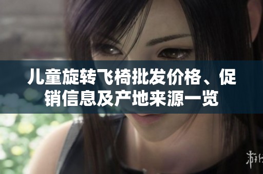 儿童旋转飞椅批发价格、促销信息及产地来源一览