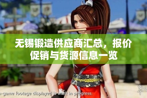 无锡锻造供应商汇总，报价促销与货源信息一览